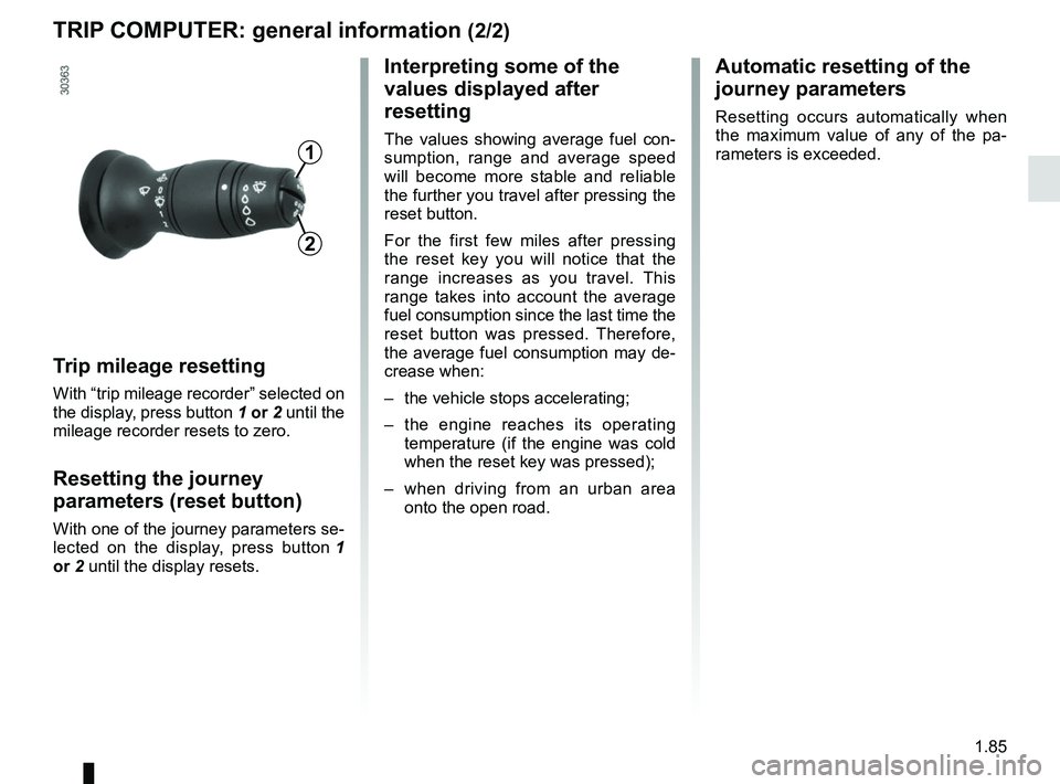 RENAULT MASTER 2018  Owners Manual 1.85
TRIP COMPUTER: general information (2/2)
Trip mileage resetting
With “trip mileage recorder” selected on 
the display, press button  1 or 2 until the 
mileage recorder resets to zero.
Resetti