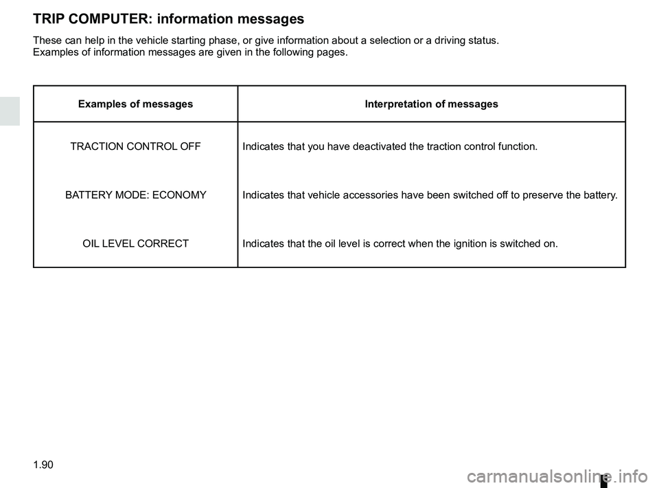 RENAULT MASTER 2018  Owners Manual 1.90
TRIP COMPUTER: information messages
Examples of messagesInterpretation of messages
TRACTION CONTROL OFF Indicates that you have deactivated the traction control function.
BATTERY MODE: ECONOMY In