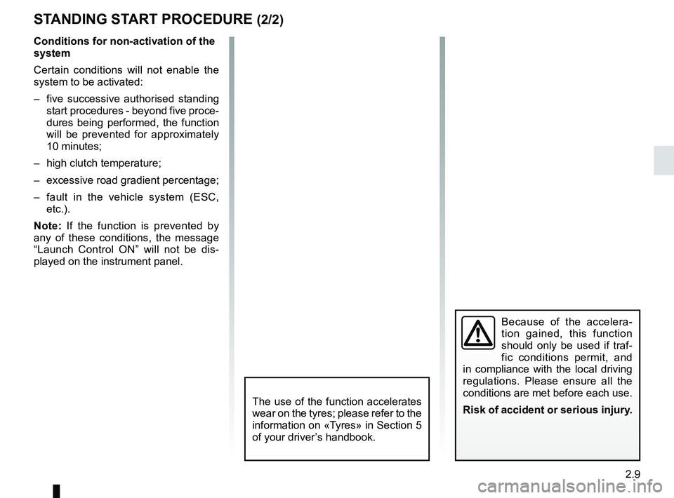 RENAULT MEGANE 2018  Owners Manual 2.9
Conditions for non-activation of the 
system
Certain conditions will not enable the 
system to be activated:
–  five successive authorised standing start procedures - beyond five proce-
dures be