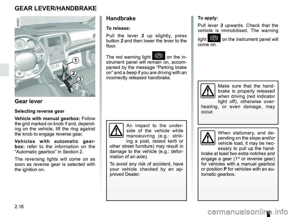 RENAULT MEGANE 2018 Owners Manual 2.16
Gear lever
Selecting reverse gear
Vehicle with manual gearbox: Follow
the grid marked on knob 1 and, depend-
ing on the vehicle, lift the ring against
the knob to engage reverse gear.
Vehicles RENAULT MEGANE 2018 Owners Manual 2.16
Gear lever
Selecting reverse gear
Vehicle with manual gearbox: Follow
the grid marked on knob 1 and, depend-
ing on the vehicle, lift the ring against
the knob to engage reverse gear.
Vehicles