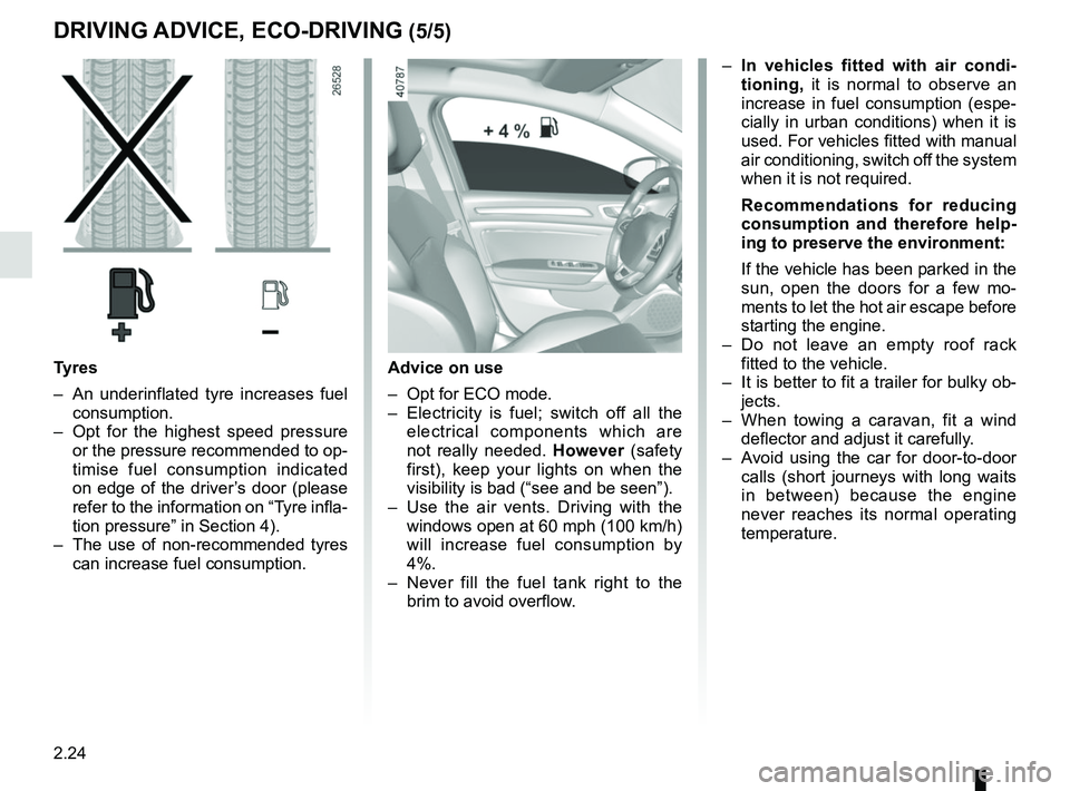 RENAULT MEGANE 2018 Owners Manual 2.24
DRIVING ADVICE, ECO-DRIVING (5/5)
Advice on use
– Opt for ECO mode.
– Electricity is fuel; switch off all the electrical components which are
not really needed. However (safety
first), k RENAULT MEGANE 2018 Owners Manual 2.24
DRIVING ADVICE, ECO-DRIVING (5/5)
Advice on use
– Opt for ECO mode.
– Electricity is fuel; switch off all the electrical components which are
not really needed. However (safety
first), k