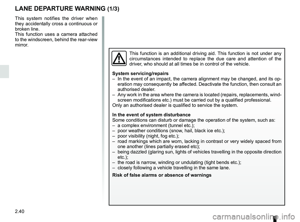 RENAULT MEGANE 2018 Owners Manual 2.40
LANE DEPARTURE WARNING (1/3)
This system notifies the driver when
they accidentally cross a continuous or
broken line.
This function uses a camera attached
to the windscreen, behind the rear-v RENAULT MEGANE 2018 Owners Manual 2.40
LANE DEPARTURE WARNING (1/3)
This system notifies the driver when
they accidentally cross a continuous or
broken line.
This function uses a camera attached
to the windscreen, behind the rear-v