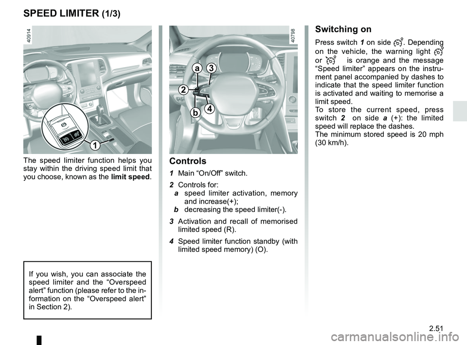 RENAULT MEGANE 2018 Owners Manual 2.51
SPEED LIMITER (1/3)
Switching on
Press switch 1 on side . Depending
on the vehicle, the warning light
or
is orange and the message
“Speed limiter” appears on the instru-
ment RENAULT MEGANE 2018 Owners Manual 2.51
SPEED LIMITER (1/3)
Switching on
Press switch 1 on side . Depending
on the vehicle, the warning light
or
is orange and the message
“Speed limiter” appears on the instru-
ment