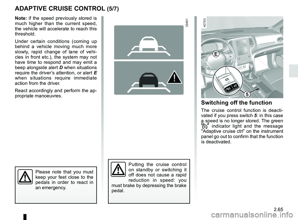 RENAULT MEGANE 2018 Owners Manual 2.65
ADAPTIVE CRUISE CONTROL (5/7)Switching off the function
The cruise control function is deacti-
vated if you press switch 5: in this case
a speed is no longer stored. The green
indicator lig RENAULT MEGANE 2018 Owners Manual 2.65
ADAPTIVE CRUISE CONTROL (5/7)Switching off the function
The cruise control function is deacti-
vated if you press switch 5: in this case
a speed is no longer stored. The green
indicator lig