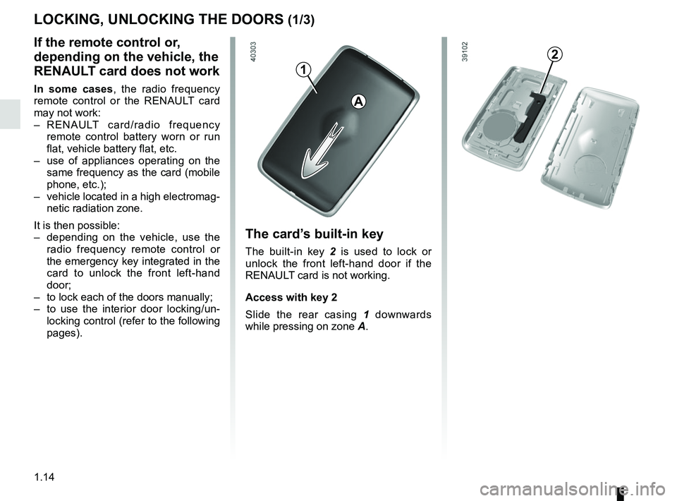 RENAULT MEGANE 2018  Owners Manual 1.14
LOCKING, UNLOCKING THE DOORS (1/3)
If the remote control or, 
depending on the vehicle, the 
RENAULT card does not work
In some cases, the radio frequency 
remote control or the RENAULT card 
may