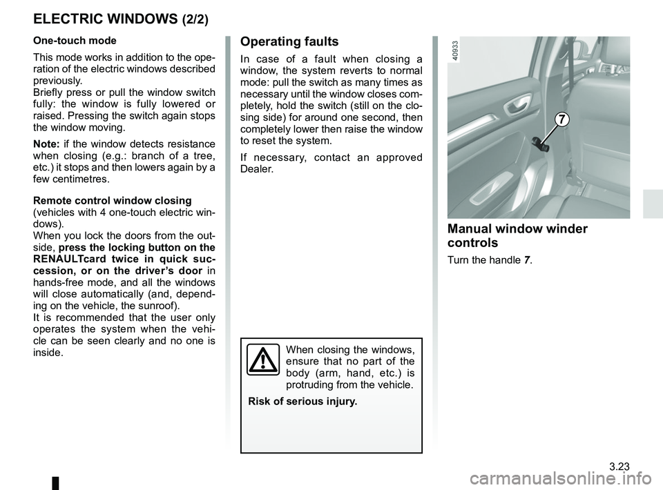 RENAULT MEGANE 2018 Owners Manual 3.23
ELECTRIC WINDOWS (2/2)
Operating faults
In case of a fault when closing a
window, the system reverts to normal
mode: pull the switch as many times as
necessary until the window closes com-
ple RENAULT MEGANE 2018 Owners Manual 3.23
ELECTRIC WINDOWS (2/2)
Operating faults
In case of a fault when closing a
window, the system reverts to normal
mode: pull the switch as many times as
necessary until the window closes com-
ple