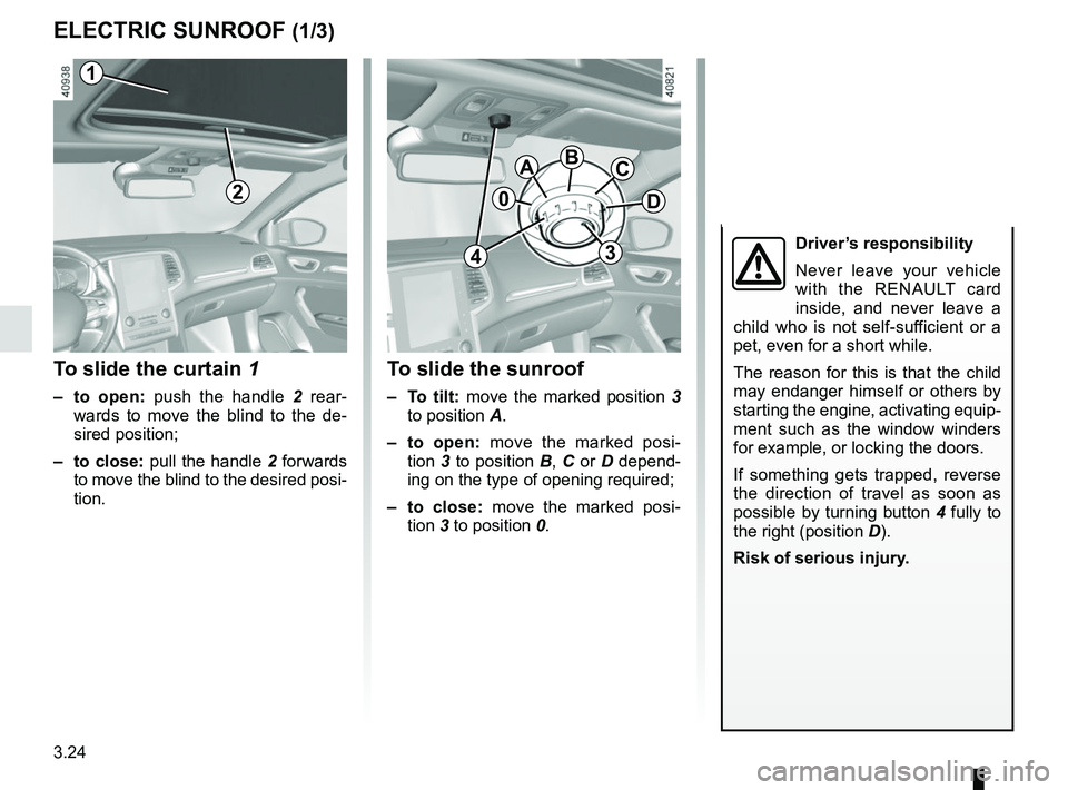 RENAULT MEGANE 2018  Owners Manual 3.24
ELECTRIC SUNROOF (1/3)
To slide the curtain 1
– to open: push the handle  2 rear-
wards to move the blind to the de-
sired position;
– to close: pull the handle  2 forwards 
to move the blind