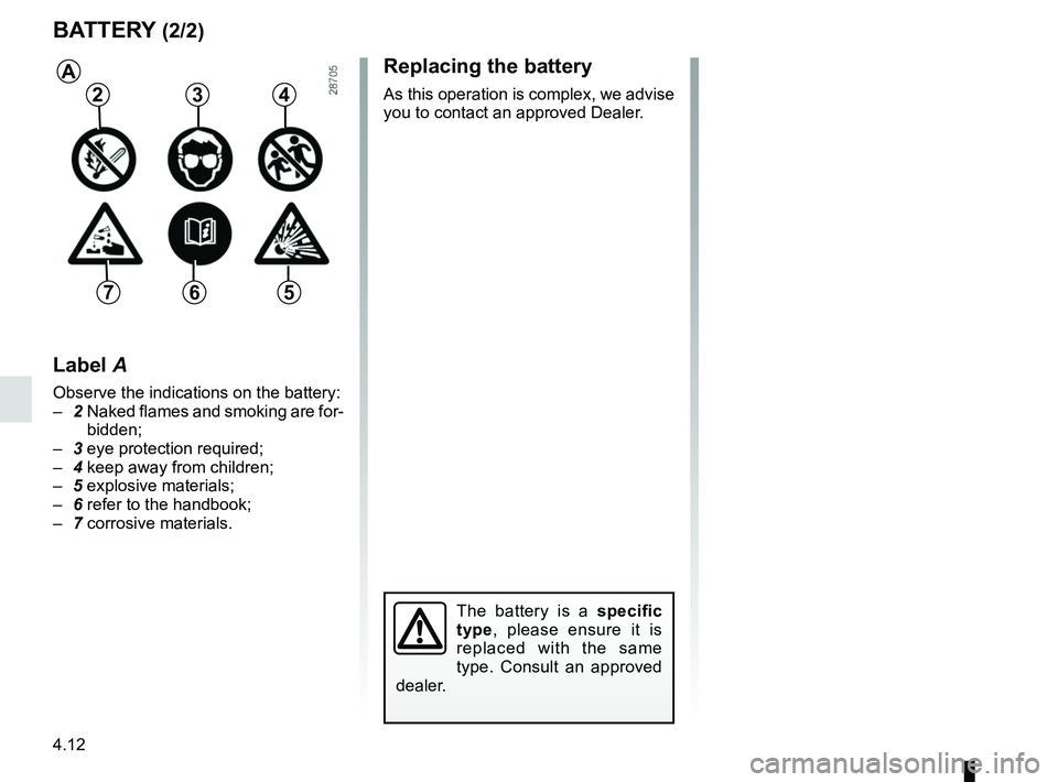 RENAULT MEGANE 2018  Owners Manual 4.12
BATTERY (2/2)
Label A
Observe the indications on the battery:
– 2  Naked flames and smoking are for-
bidden;
–  3 eye protection required;
–  4 keep away from children;
–  5 explosive mat