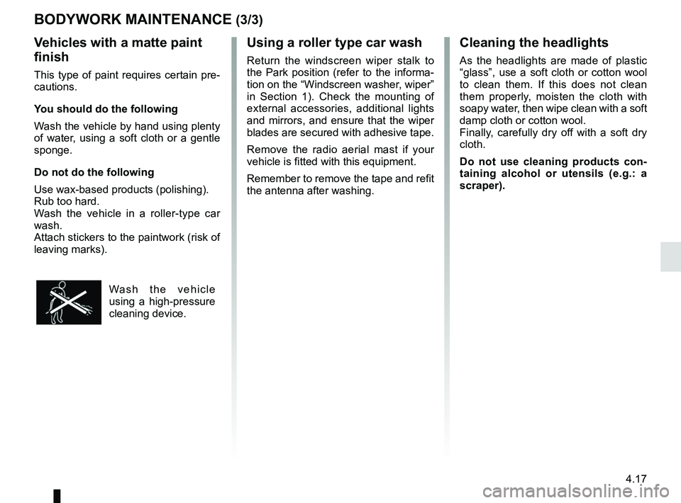 RENAULT MEGANE 2018 Owners Manual 4.17
Using a roller type car wash
Return the windscreen wiper stalk to
the Park position (refer to the informa-
tion on the “Windscreen washer, wiper”
in Section 1). Check the mounting of
exter RENAULT MEGANE 2018 Owners Manual 4.17
Using a roller type car wash
Return the windscreen wiper stalk to
the Park position (refer to the informa-
tion on the “Windscreen washer, wiper”
in Section 1). Check the mounting of
exter