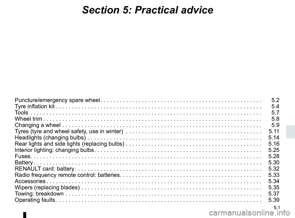 RENAULT MEGANE 2018 Owners Manual 5.1
Section 5: Practical advice
Puncture/emergency spare wheel . . . . . . . . . . . . . . . . . . . . . . . . . . . . . . . . . . . . \
. . . . . . . . . . . . . . . 5.2
Tyre inflation kit . . . . RENAULT MEGANE 2018 Owners Manual 5.1
Section 5: Practical advice
Puncture/emergency spare wheel . . . . . . . . . . . . . . . . . . . . . . . . . . . . . . . . . . . . \
. . . . . . . . . . . . . . . 5.2
Tyre inflation kit . . . .