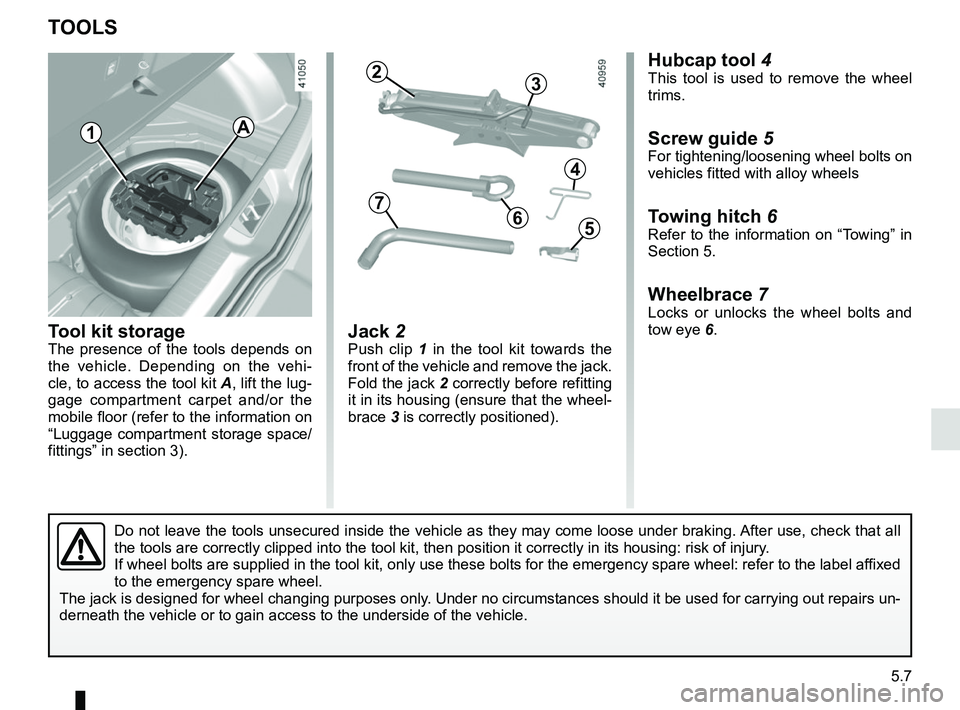 RENAULT MEGANE 2018 Owners Manual 5.7
TOOLS
Tool kit storageThe presence of the tools depends on
the vehicle. Depending on the vehi-
cle, to access the tool kit A, lift the lug-
gage compartment carpet and/or the
mobile floor (refe RENAULT MEGANE 2018 Owners Manual 5.7
TOOLS
Tool kit storageThe presence of the tools depends on
the vehicle. Depending on the vehi-
cle, to access the tool kit A, lift the lug-
gage compartment carpet and/or the
mobile floor (refe