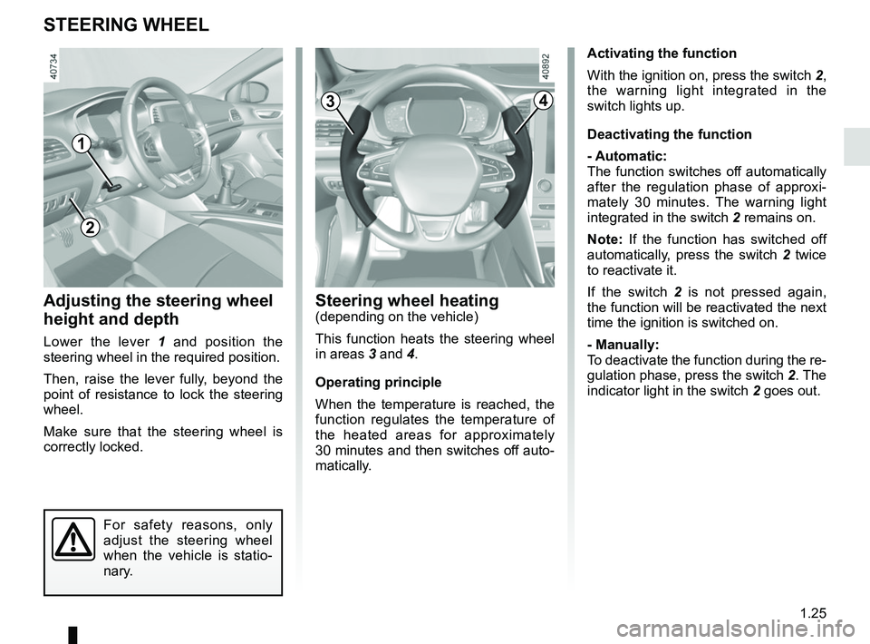 RENAULT MEGANE 2018 Owners Manual 1.25
STEERING WHEEL
Steering wheel heating(depending on the vehicle)
This function heats the steering wheel
in areas 3 and 4.
Operating principle
When the temperature is reached, the
function regul RENAULT MEGANE 2018 Owners Manual 1.25
STEERING WHEEL
Steering wheel heating(depending on the vehicle)
This function heats the steering wheel
in areas 3 and 4.
Operating principle
When the temperature is reached, the
function regul