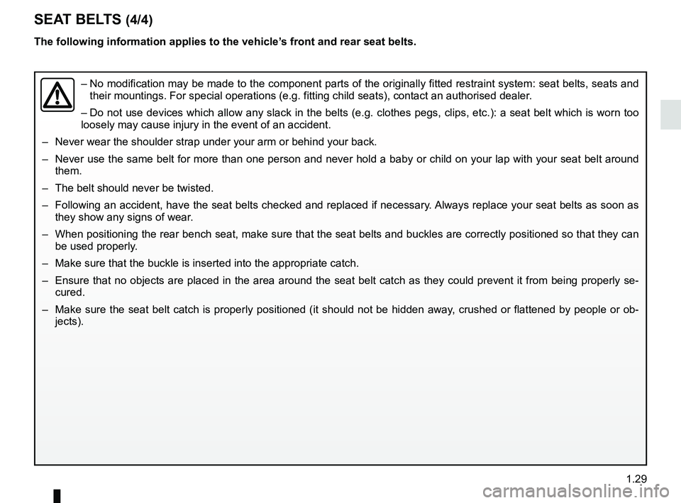 RENAULT MEGANE 2018 Owners Manual 1.29
The following information applies to the vehicle’s front and rear seat belts.
– No modification may be made to the component parts of the originally fit\
ted restraint system: seat belts, se RENAULT MEGANE 2018 Owners Manual 1.29
The following information applies to the vehicle’s front and rear seat belts.
– No modification may be made to the component parts of the originally fit\
ted restraint system: seat belts, se