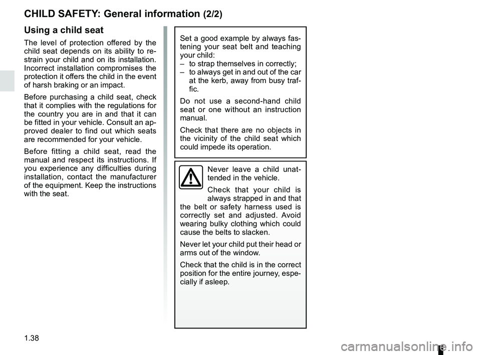 RENAULT MEGANE 2018 Owners Manual 1.38
CHILD SAFETY: General information (2/2)
Using a child seat
The level of protection offered by the
child seat depends on its ability to re-
strain your child and on its installation.
Incorrect i RENAULT MEGANE 2018 Owners Manual 1.38
CHILD SAFETY: General information (2/2)
Using a child seat
The level of protection offered by the
child seat depends on its ability to re-
strain your child and on its installation.
Incorrect i