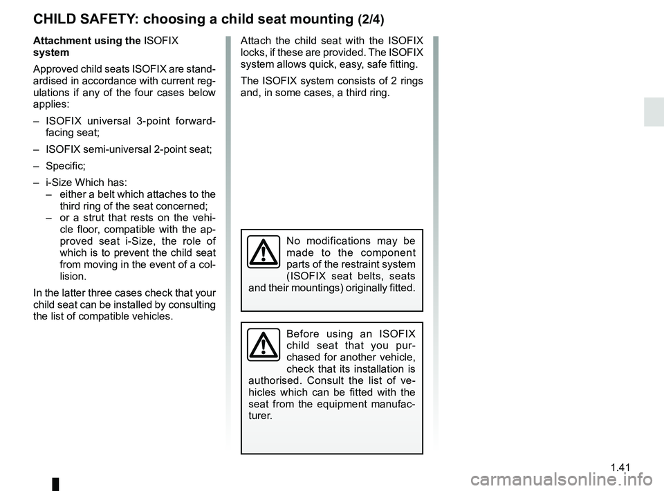 RENAULT MEGANE 2018 Owners Manual 1.41
Attachment using the ISOFIX
system
Approved child seats ISOFIX are stand-
ardised in accordance with current reg-
ulations if any of the four cases below
applies:
– ISOFIX universal 3-point RENAULT MEGANE 2018 Owners Manual 1.41
Attachment using the ISOFIX
system
Approved child seats ISOFIX are stand-
ardised in accordance with current reg-
ulations if any of the four cases below
applies:
– ISOFIX universal 3-point
