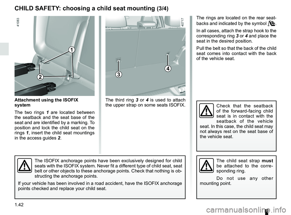 RENAULT MEGANE 2018 Owners Manual 1.42
CHILD SAFETY: choosing a child seat mounting (3/4)
3
The ISOFIX anchorage points have been exclusively designed for child
seats with the ISOFIX system. Never fit a different type of child seat, RENAULT MEGANE 2018 Owners Manual 1.42
CHILD SAFETY: choosing a child seat mounting (3/4)
3
The ISOFIX anchorage points have been exclusively designed for child
seats with the ISOFIX system. Never fit a different type of child seat,