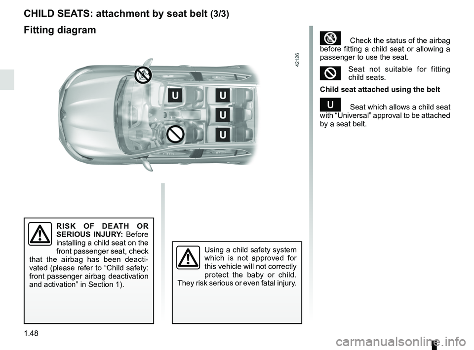 RENAULT MEGANE 2018  Owners Manual 1.48
Fitting diagram CHILD SEATS: attachment by seat belt 
(3/3)
³  Check the status of the airbag 
before fitting a child seat or allowing a 
passenger to use the seat.
²Seat not suitable for fitti