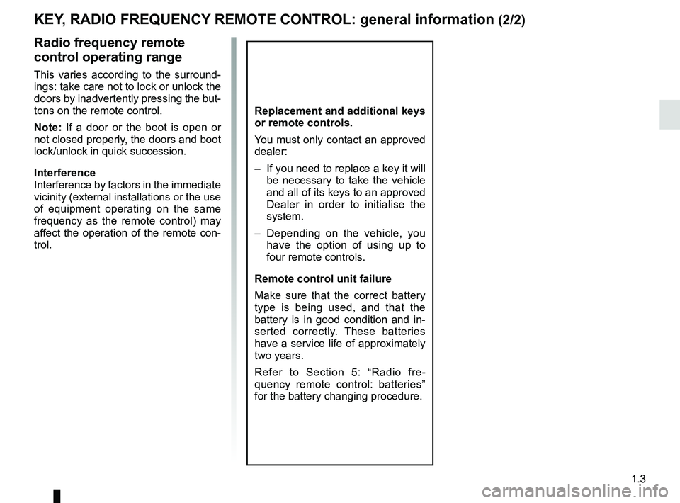 RENAULT MEGANE 2018 Owners Manual 1.3
KEY, RADIO FREQUENCY REMOTE CONTROL: general information (2/2)
Radio frequency remote
control operating range
This varies according to the surround-
ings: take care not to lock or unlock the
doo RENAULT MEGANE 2018 Owners Manual 1.3
KEY, RADIO FREQUENCY REMOTE CONTROL: general information (2/2)
Radio frequency remote
control operating range
This varies according to the surround-
ings: take care not to lock or unlock the
doo