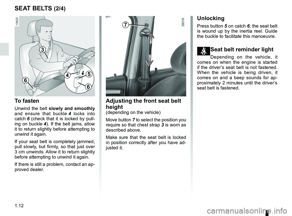 RENAULT SANDERO 2012  Owners Manual 1.12
ENG_UD22593_8
Ceintures de sécurité (B90 - Dacia)
ENG_NU_817-9_B90_Dacia_1
Jaune NoirNoir texte
Adjusting the front seat belt 
height
(depending on the vehicle)
Move button  7 to select the pos