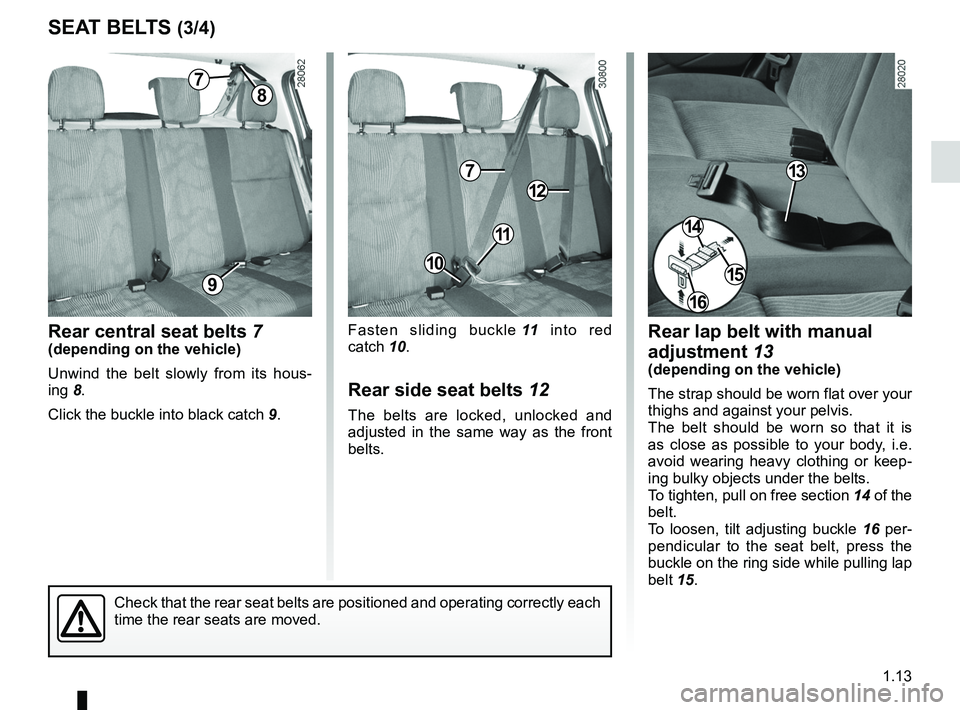 RENAULT SANDERO 2012  Owners Manual JauneNoirNoir texte
1.13
ENG_UD22593_8
Ceintures de sécurité (B90 - Dacia)
ENG_NU_817-9_B90_Dacia_1
SEAT BELTS (3/4)
Rear central seat belts  7(depending on the vehicle)
Unwind  the  belt  slowly  f