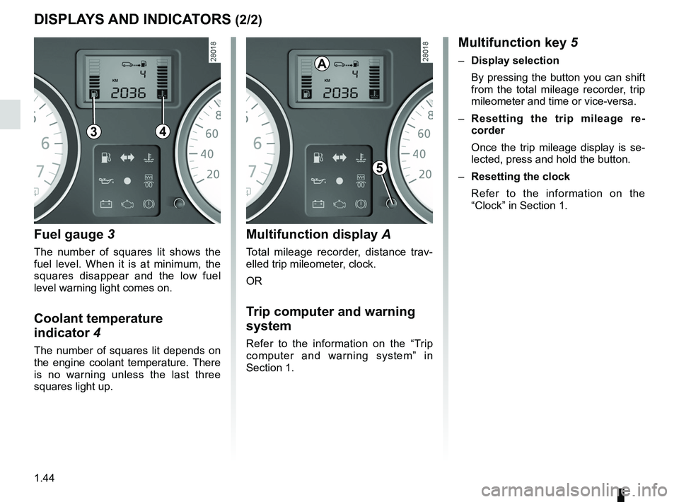 RENAULT SANDERO 2012  Owners Manual fuel level ................................................................ (current page)
1.44
ENG_UD19017_6
Tableau de bord : afficheur et indicateurs (B90 - Dacia)
ENG_NU_817-9_B90_Dacia_1
DISPLAYS