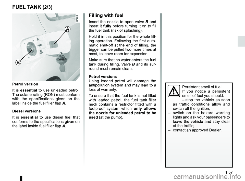 RENAULT SANDERO 2012  Owners Manual JauneNoirNoir texte
1.57
ENG_UD22575_7
Réservoir carburant (B90 - Dacia)
ENG_NU_817-9_B90_Dacia_1
FUEL TANK (2/3)
Petrol version
It  is  essential  to  use  unleaded  petrol. 
The octane rating (RON)