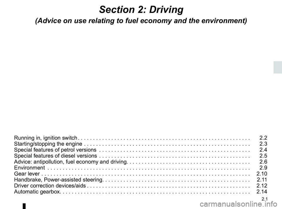 RENAULT SANDERO 2012  Owners Manual 2.1
ENG_UD25172_11
Sommaire 2 (B90 - Dacia)
ENG_NU_817-9_B90_Dacia_2
Section 2: Driving
(Advice on use relating to fuel economy and the environment)
Running in, ignition switch  . . . . . . . . . . . 