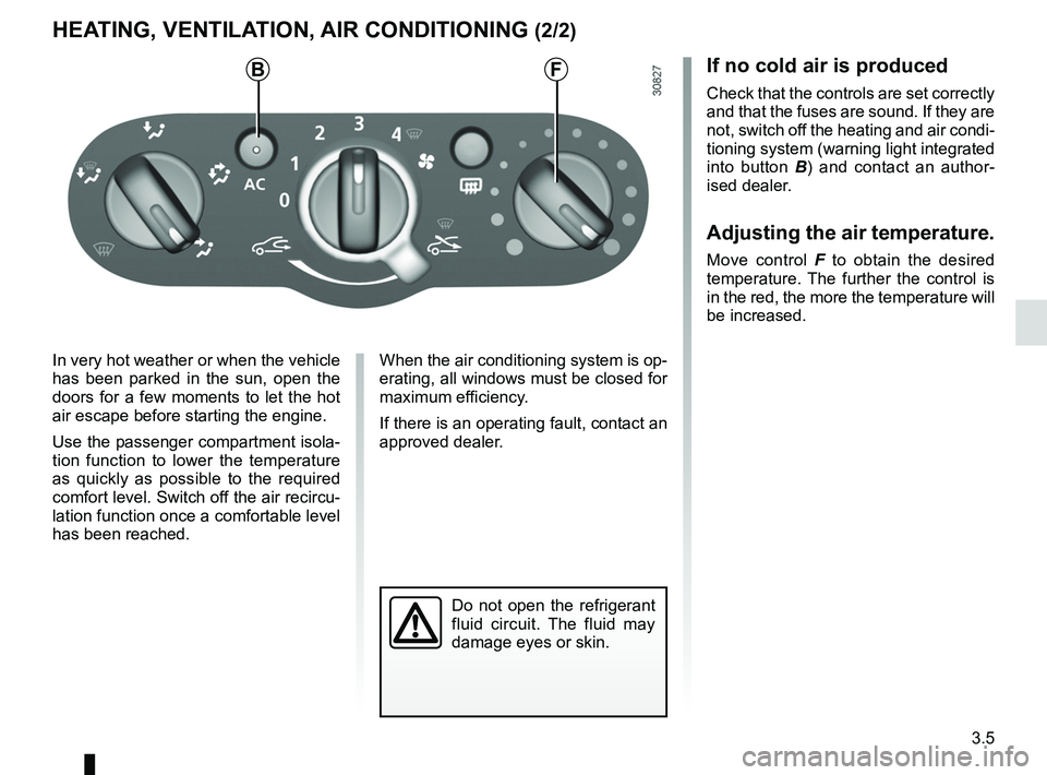 RENAULT SANDERO 2012  Owners Manual JauneNoirNoir texte
3.5
ENG_UD25116_1
Chauffage - Ventilation - Air conditionné (B90 - L90 Ph2 - Dacia)
ENG_NU_817-9_B90_Dacia_3
HEATING, VENTILATION, AIR CONDITIONING (2/2)
In very hot weather or wh