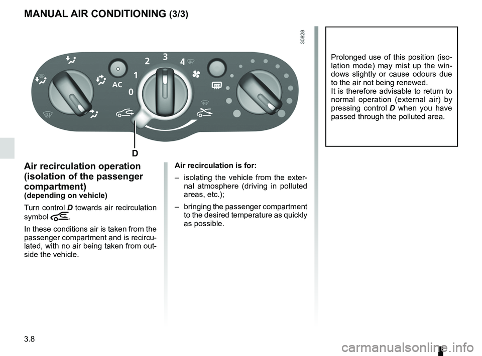 RENAULT SANDERO 2012  Owners Manual 3.8
ENG_UD25103_1
air conditionné manuel (B90 - L90 Ph2 - Dacia)
ENG_NU_817-9_B90_Dacia_3
MANuAL  AIR CONDITIONING (3/3)
Air recirculation operation 
(isolation of the passenger 
compartment)
(depend