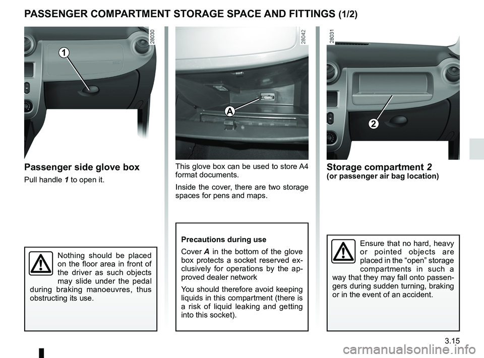 RENAULT SANDERO 2012 Owners Manual storage compartments .......................... (up to the end of the DU)
storage compartment ............................(up to the end of the DU)
glove box ......................................... RENAULT SANDERO 2012 Owners Manual storage compartments .......................... (up to the end of the DU)
storage compartment ............................(up to the end of the DU)
glove box .........................................