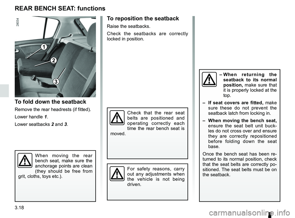 RENAULT SANDERO 2012  Owners Manual 3.18
ENG_UD17907_4
Banquette arrière (fonctionnalité) (B90 - Dacia)
ENG_NU_817-9_B90_Dacia_3
Rear bench seat: functions
REAR BENCH SEAT: functions
When  moving  the  rear 
bench  seat,  make  sure  