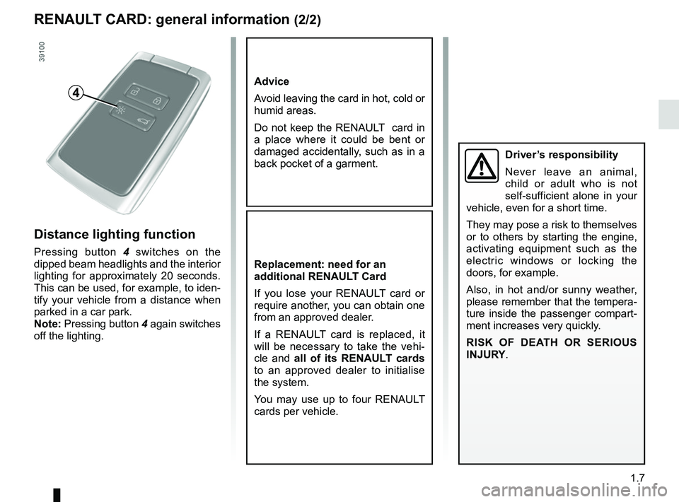 RENAULT SCENIC 2018 Owners Manual 1.7
RENAULT CARD: general information (2/2)
Advice
Avoid leaving the card in hot, cold or
humid areas.
Do not keep the RENAULT card in
a place where it could be bent or
damaged accidentally, such RENAULT SCENIC 2018 Owners Manual 1.7
RENAULT CARD: general information (2/2)
Advice
Avoid leaving the card in hot, cold or
humid areas.
Do not keep the RENAULT card in
a place where it could be bent or
damaged accidentally, such