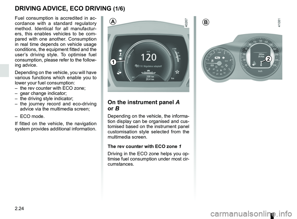RENAULT SCENIC 2018  Owners Manual 2.24
DRIVING ADVICE, ECO DRIVING (1/6)
Fuel consumption is accredited in ac-
cordance with a standard regulatory 
method. Identical for all manufactur-
ers, this enables vehicles to be com-
pared with