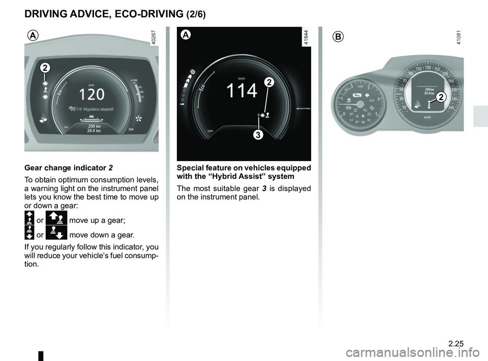 RENAULT SCENIC 2018  Owners Manual 2.25
DRIVING ADVICE, ECO-DRIVING (2/6)
Gear change indicator 2
To obtain optimum consumption levels, 
a warning light on the instrument panel 
lets you know the best time to move up 
or down a gear:
