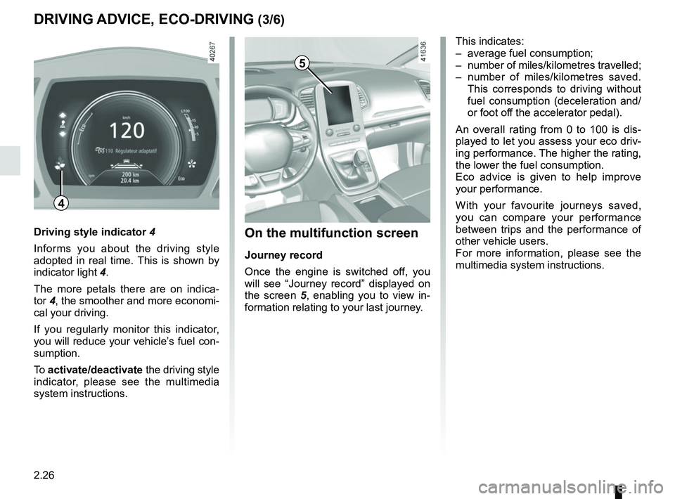 RENAULT SCENIC 2018  Owners Manual 2.26
DRIVING ADVICE, ECO-DRIVING (3/6)
5
On the multifunction screen
Journey record
Once the engine is switched off, you 
will see “Journey record” displayed on 
the screen 5, enabling you to view