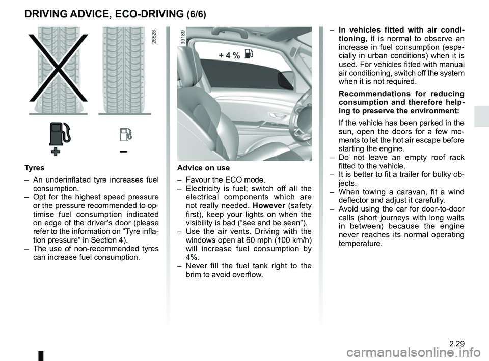 RENAULT SCENIC 2018  Owners Manual 2.29
DRIVING ADVICE, ECO-DRIVING (6/6)
Advice on use
–  Favour the ECO mode.
–  Electricity is fuel; switch off all the electrical components which are 
not really needed.  However (safety 
first)