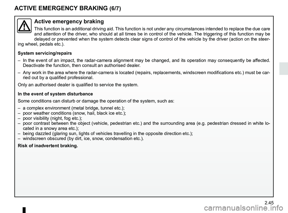 RENAULT SCENIC 2018  Owners Manual 2.45
ACTIVE EMERGENCY BRAKING (6/7)
Active emergency braking
This function is an additional driving aid. This function is not under any circumstances intended to replace the due\
 care 
and attention 