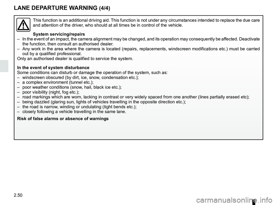 RENAULT SCENIC 2018  Owners Manual 2.50
This function is an additional driving aid. This function is not under any circumstances intended to replace the due\
 care 
and attention of the driver, who should at all times be in control of 