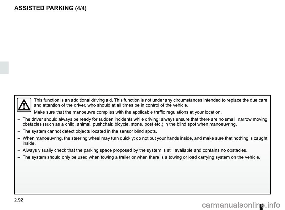 RENAULT SCENIC 2018  Owners Manual 2.92
ASSISTED PARKING (4/4)
This function is an additional driving aid. This function is not under any circumstances intended to replace the due\
 care 
and attention of the driver, who should at all 