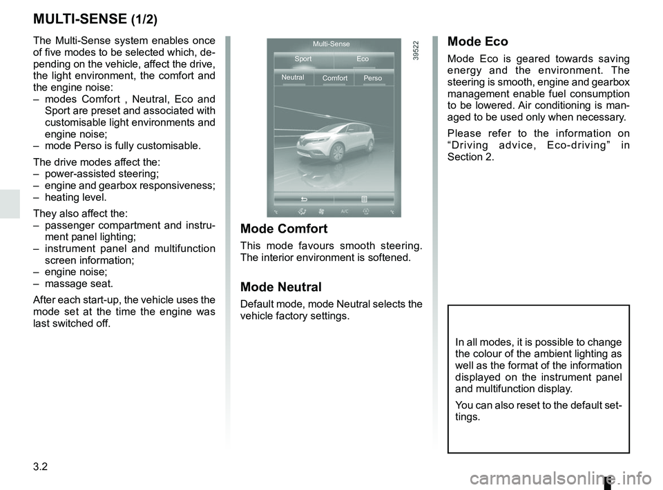RENAULT SCENIC 2018  Owners Manual 3.2
MULTI-SENSE (1/2)
The Multi-Sense system enables once 
of five modes to be selected which, de-
pending on the vehicle, affect the drive, 
the light environment, the comfort and 
the engine noise:
