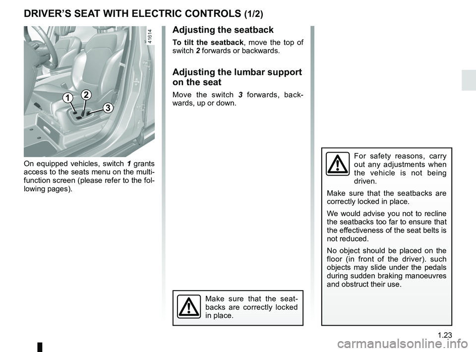 RENAULT SCENIC 2018  Owners Manual 1.23
DRIVER’S SEAT WITH ELECTRIC CONTROLS (1/2)
For safety reasons, carry 
out any adjustments when 
the vehicle is not being 
driven.
Make sure that the seatbacks are 
correctly locked in place.
We