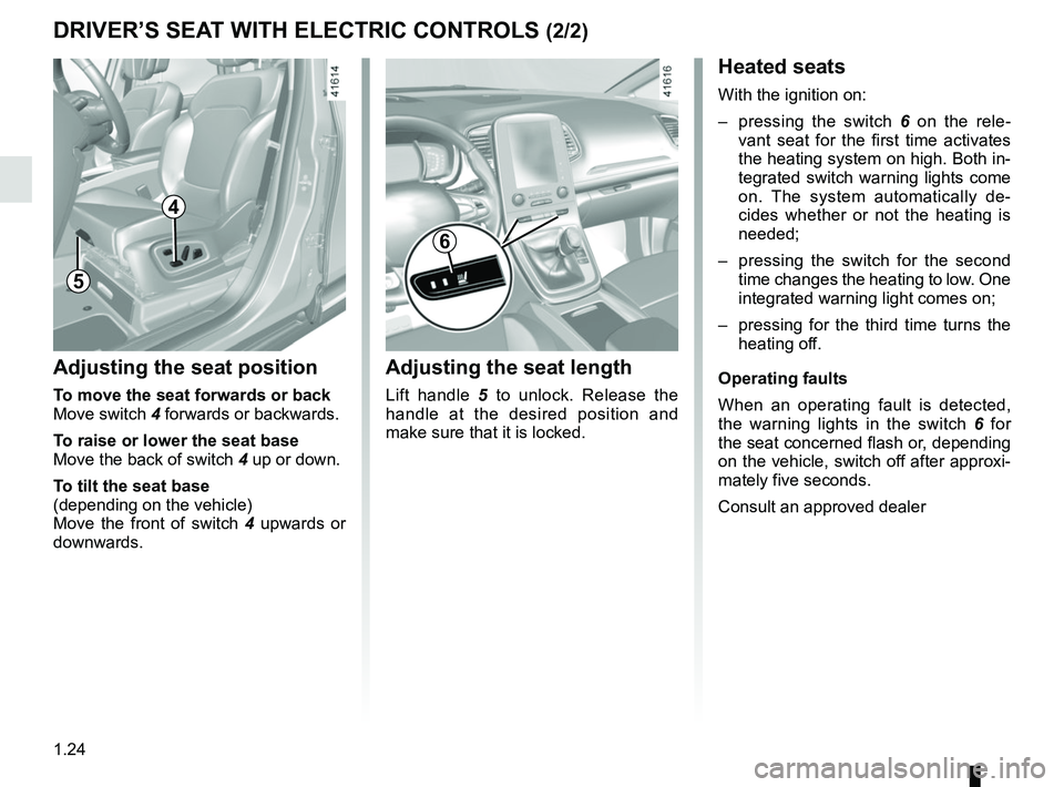 RENAULT SCENIC 2018  Owners Manual 1.24
DRIVER’S SEAT WITH ELECTRIC CONTROLS (2/2)
5
Heated seats
With the ignition on:
–  pressing the switch 6 on the rele-
vant seat for the first time activates 
the heating system on high. Both 