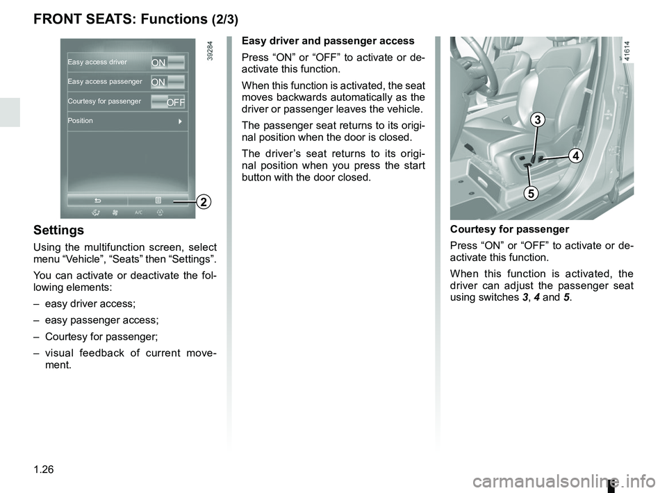RENAULT SCENIC 2018  Owners Manual 1.26
FRONT SEATS: Functions (2/3)
Settings
Using the multifunction screen, select 
menu “Vehicle”, “Seats” then “Settings”.
You can activate or deactivate the fol-
lowing elements:
–  ea