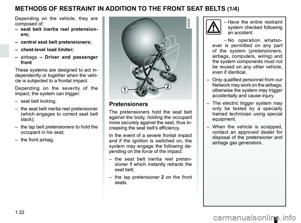 RENAULT SCENIC 2018 Owners Manual 1.32
METHODS OF RESTRAINT IN ADDITION TO THE FRONT SEAT BELTS (1/4)
Depending on the vehicle, they are
composed of:
– seat belt inertia reel pretension-ers;
– central seat belt pretensioners;
RENAULT SCENIC 2018 Owners Manual 1.32
METHODS OF RESTRAINT IN ADDITION TO THE FRONT SEAT BELTS (1/4)
Depending on the vehicle, they are
composed of:
– seat belt inertia reel pretension-ers;
– central seat belt pretensioners;