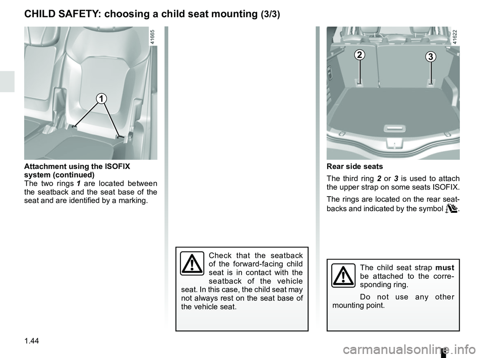 RENAULT SCENIC 2018  Owners Manual 1.44
CHILD SAFETY: choosing a child seat mounting (3/3)
2
Rear side seats
The third ring 2 or 3 is used to attach 
the upper strap on some seats ISOFIX.
The rings are located on the rear seat-
backs a