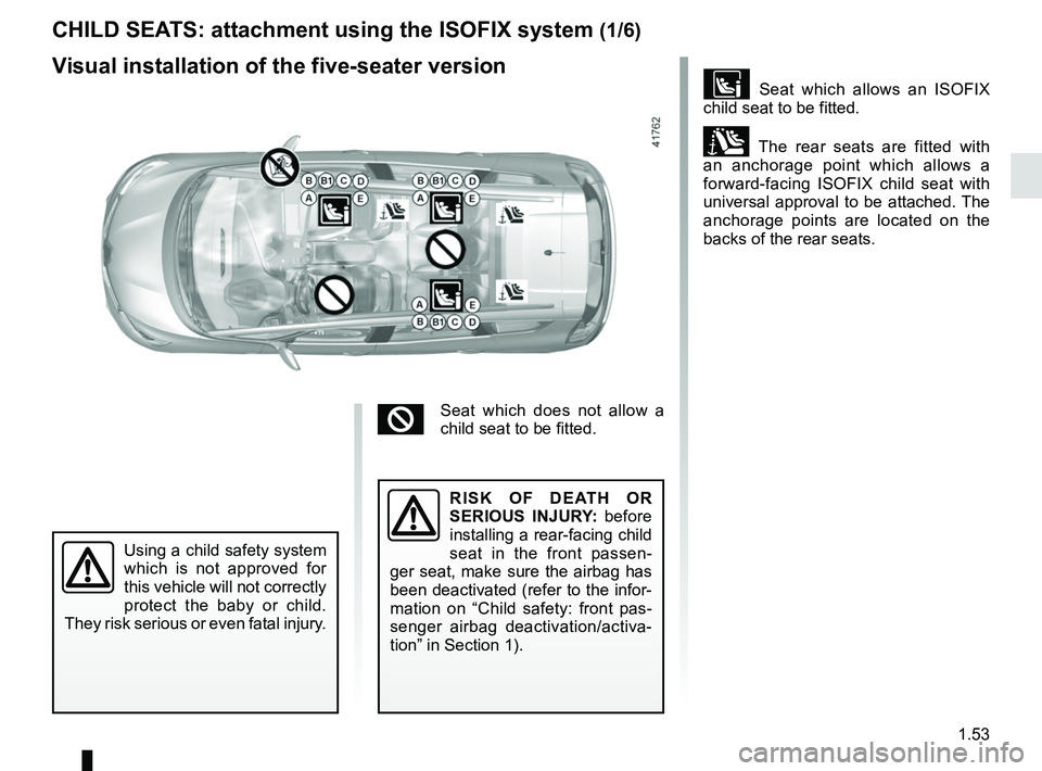 RENAULT SCENIC 2018  Owners Manual 1.53
CHILD SEATS: attachment using the ISOFIX system (1/6)
 Seat which allows an ISOFIX 
child seat to be fitted.
± The rear seats are fitted with 
an anchorage point which allows a 
forward-facin
