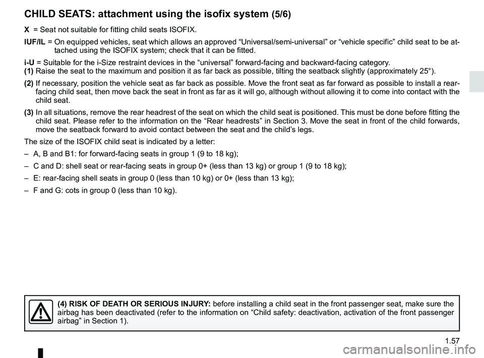 RENAULT SCENIC 2018  Owners Manual 1.57
X =  Seat not suitable for fitting child seats ISOFIX.
IUF/IL  =   On equipped vehicles, seat which allows an approved “Universal/semi-u\
niversal” or “vehicle specific” child seat to be 