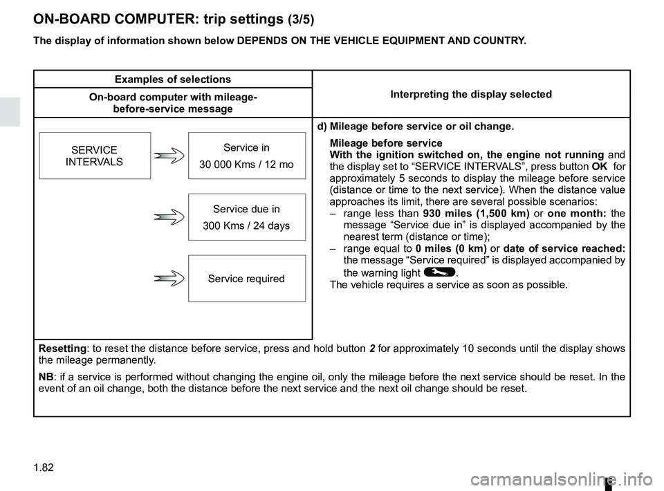 RENAULT SCENIC 2018  Owners Manual 1.82
ON-BOARD COMPUTER: trip settings (3/5)
The display of information shown below DEPENDS ON THE VEHICLE EQUIPMENT \
AND COUNTRY.
Examples of selectionsInterpreting the display selected
On-board comp