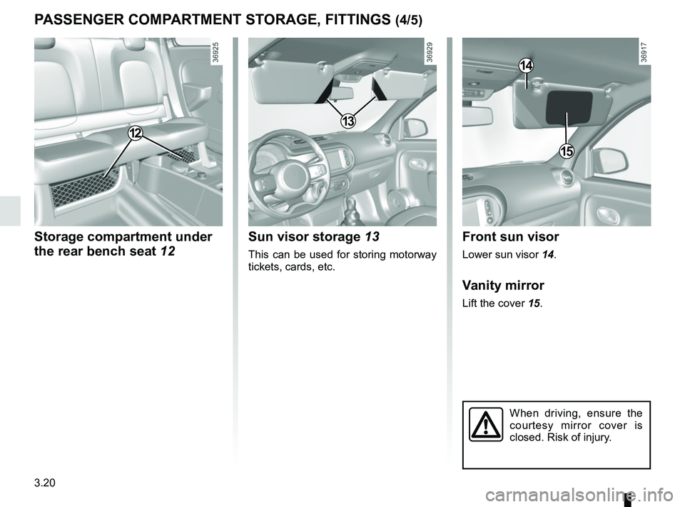RENAULT TWINGO 2018  Owners Manual 3.20
PASSENGER COMPARTMENT STORAGE, FITTINGS (4/5)
12
Storage compartment under 
the rear bench seat 12
14
Sun visor storage 13
This can be used for storing motorway 
tickets, cards, etc.
14
15
Front 