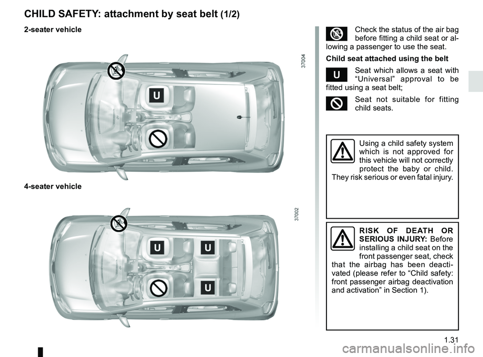 RENAULT TWINGO 2018  Owners Manual 1.31
CHILD SAFETY: attachment by seat belt (1/2)
RISK OF DEATH OR 
SERIOUS INJURY: Before 
installing a child seat on the 
front passenger seat, check 
that the airbag has been deacti-
vated (please r